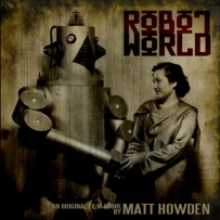 Matt Howden - Robot World - An Original Film Score By Matt Howden (2011)